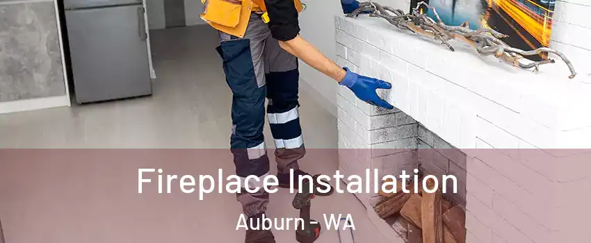  Fireplace Installation Auburn - WA