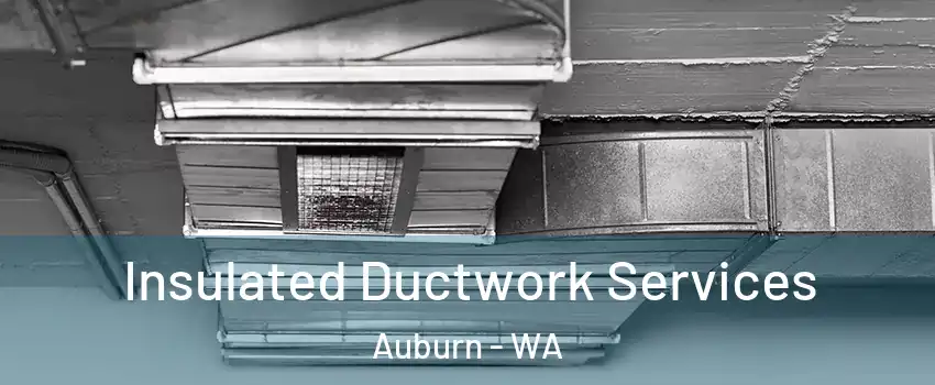  Insulated Ductwork Services Auburn - WA