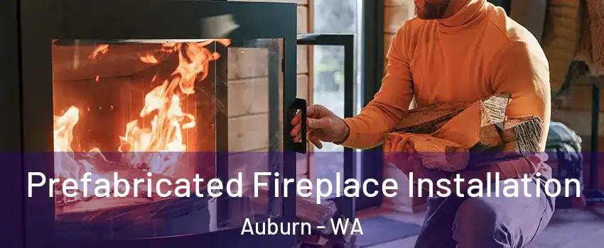  Prefabricated Fireplace Installation Auburn - WA