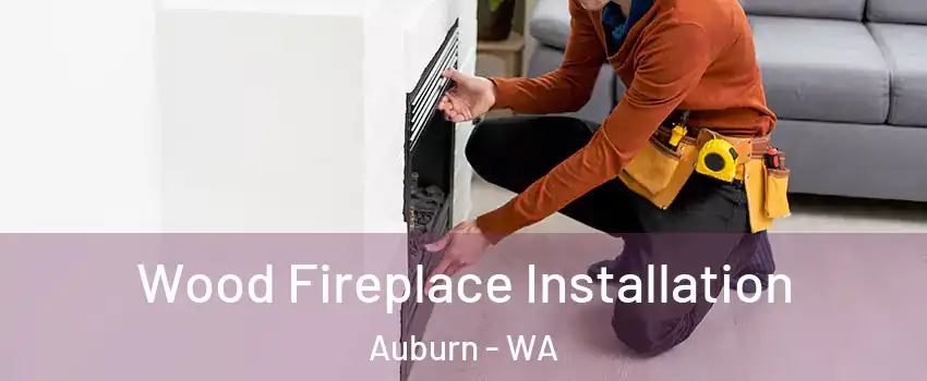  Wood Fireplace Installation Auburn - WA