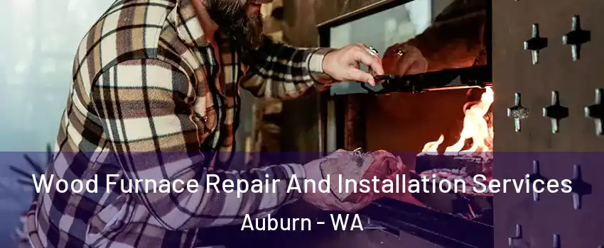  Wood Furnace Repair And Installation Services Auburn - WA